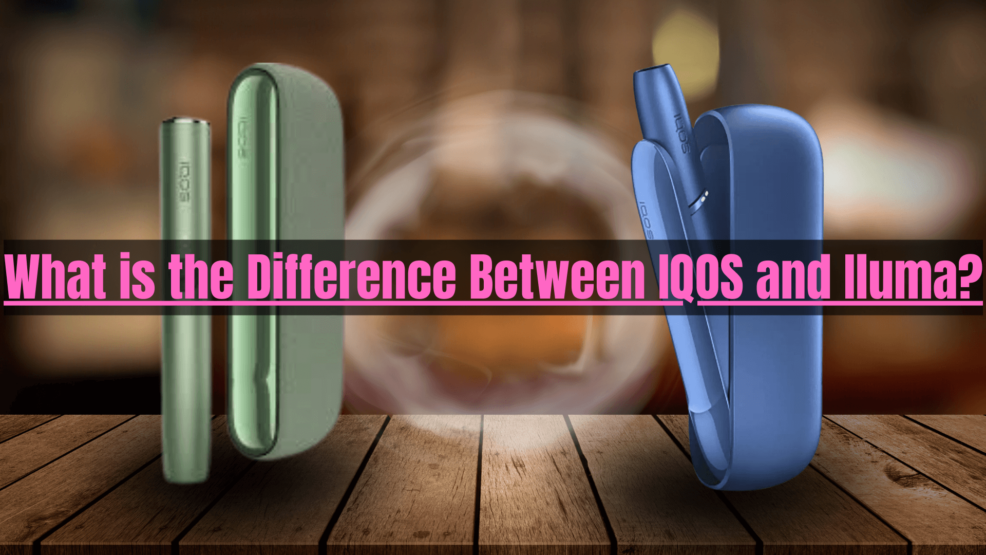 IQOS vs Iluma: Key Differences Explained Clutch Vape IQOS vs Iluma: Key Differences Explained Clutch Vape