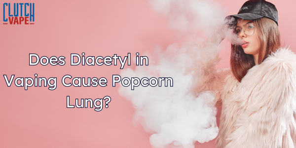 Does Diacetyl in Vaping Cause Popcorn Lung