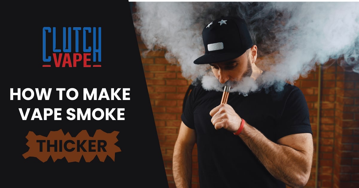 HOW TO MAKE VAPE SMOKE THICKER | Clutch Vape