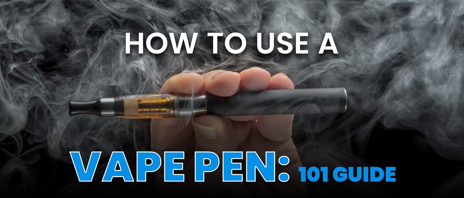 How to Use A Vape Pen 101 Guide