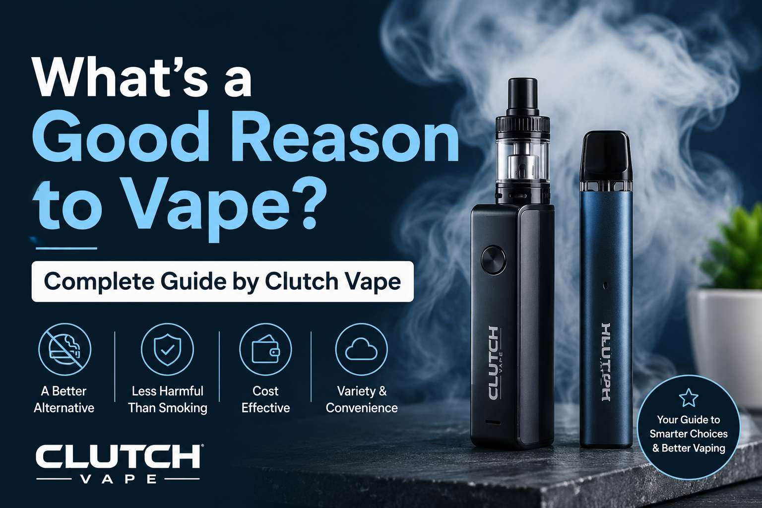 What’s a Good Reason to Vape? – Complete Guide by Clutch Vape