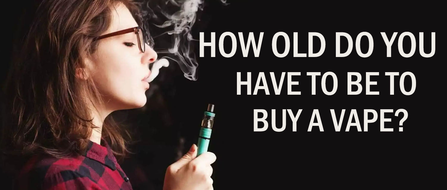 How Old Do You Have To Be To Buy A Vape?