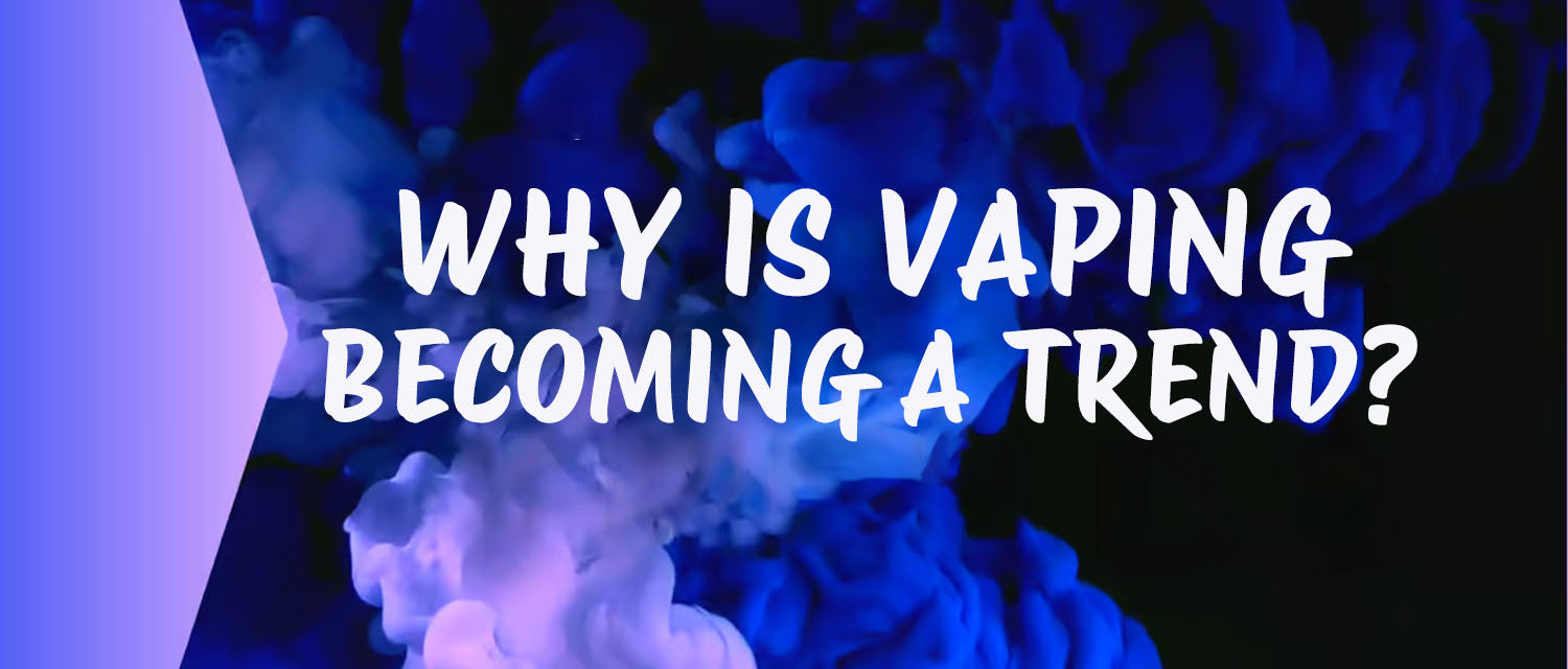 Why is vaping becoming a trend?