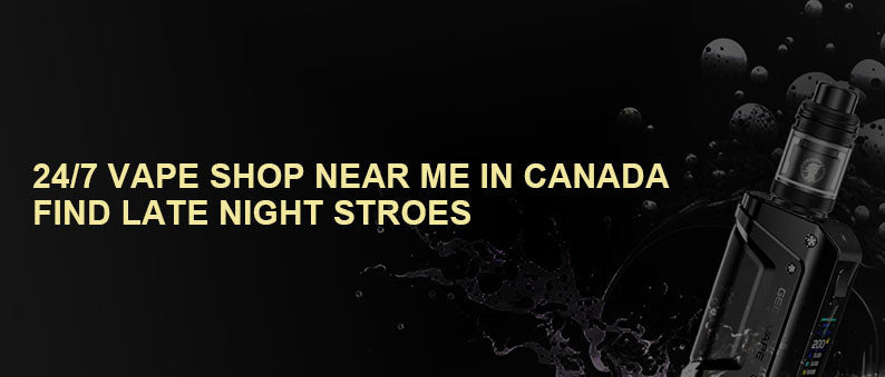 Online 24/7 Vape Shop Near Me in Canada – Find Late Night Stores - Clutch Vapes Shops in canada