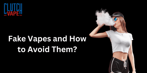 How to Spot Fake Vapes and Stay Safe Clutch Vape How to Spot Fake Vapes and Stay Safe Clutch Vape