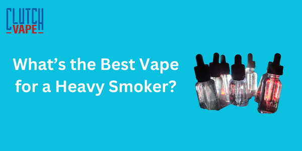 What’s the Best Vape for a Heavy Smoker?