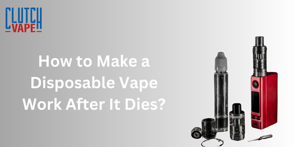 How to Make a Disposable Vape Work After It Dies?