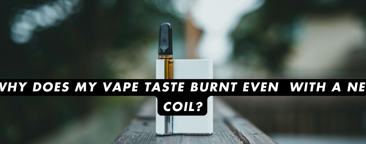 Why Does My Vape Taste Burnt Even with a New Coil? - clutch vape