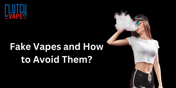 Fake Vapes and How to Avoid Them?