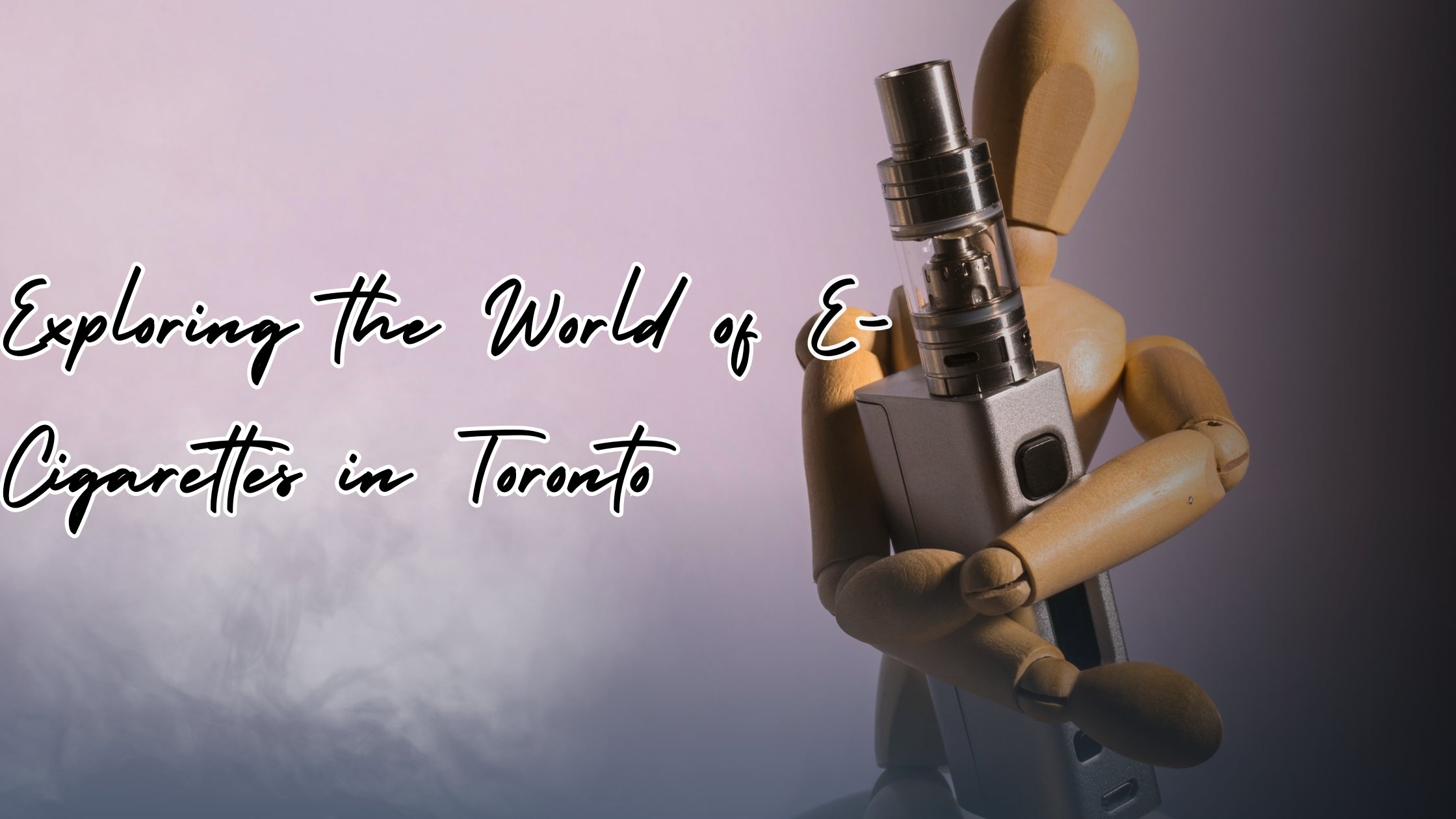 Exploring the World of E-Cigarettes in Toronto