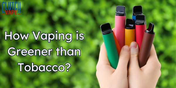 How Vaping is Greener than Tobacco?