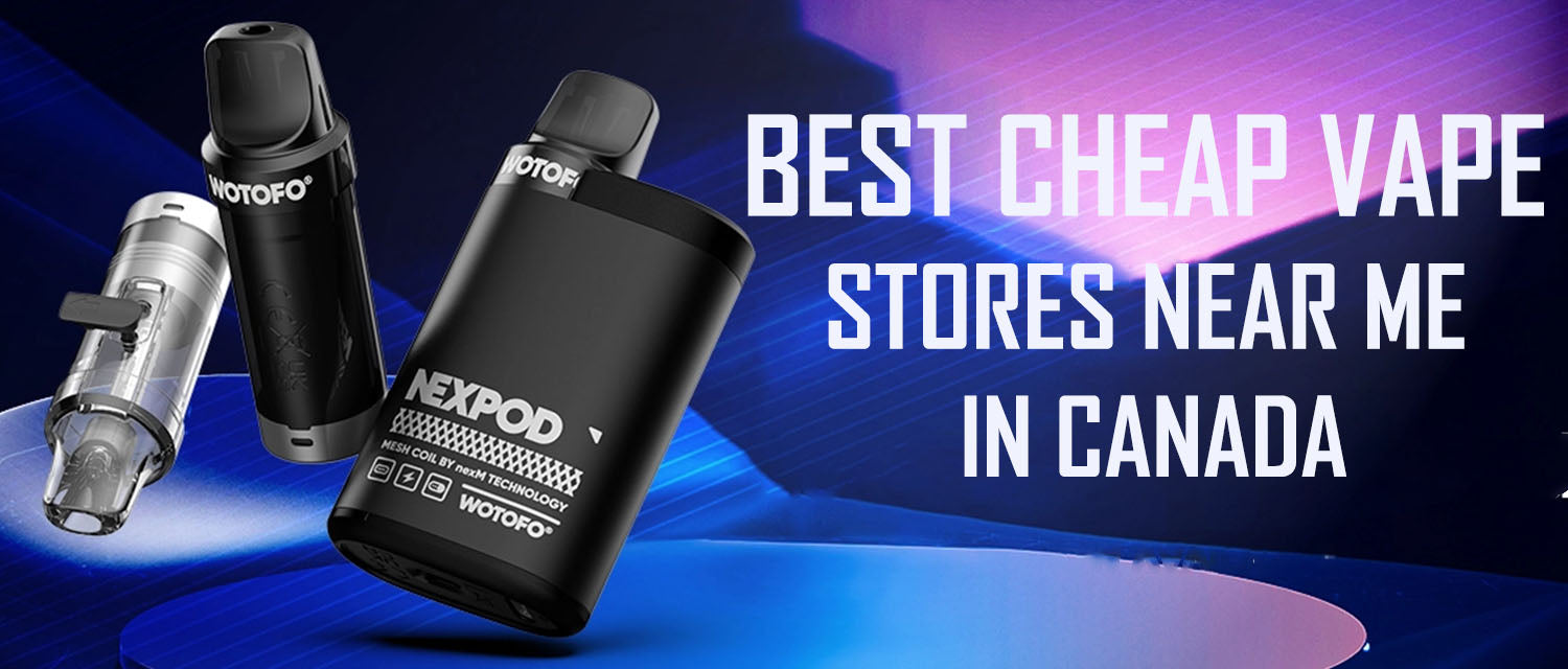 Best Cheap vape stores near me In Canada