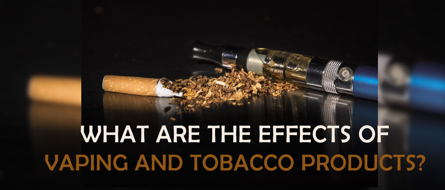 What are the effects of vaping and tobacco products?