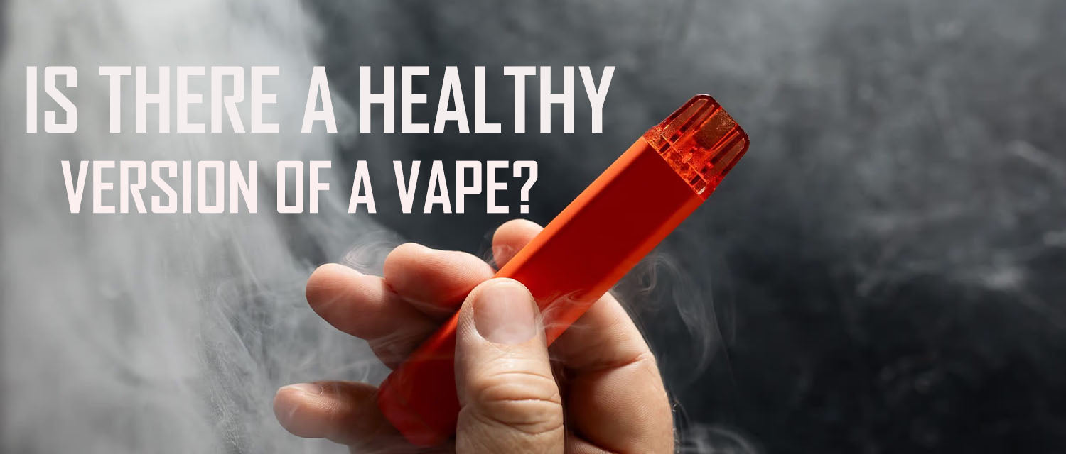 Is there a healthy version of a vape?