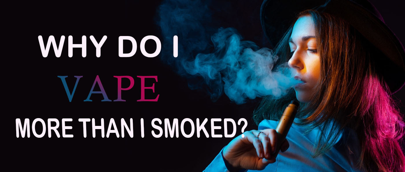 Why do I vape more than I smoked?