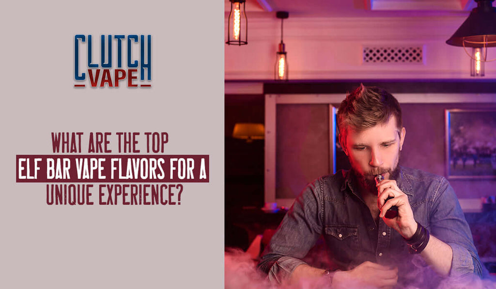 Top Elf Bar Vape Flavors for a Unique Experience Clutch Vape Top Elf Bar Vape Flavors for a Unique Experience Clutch Vape