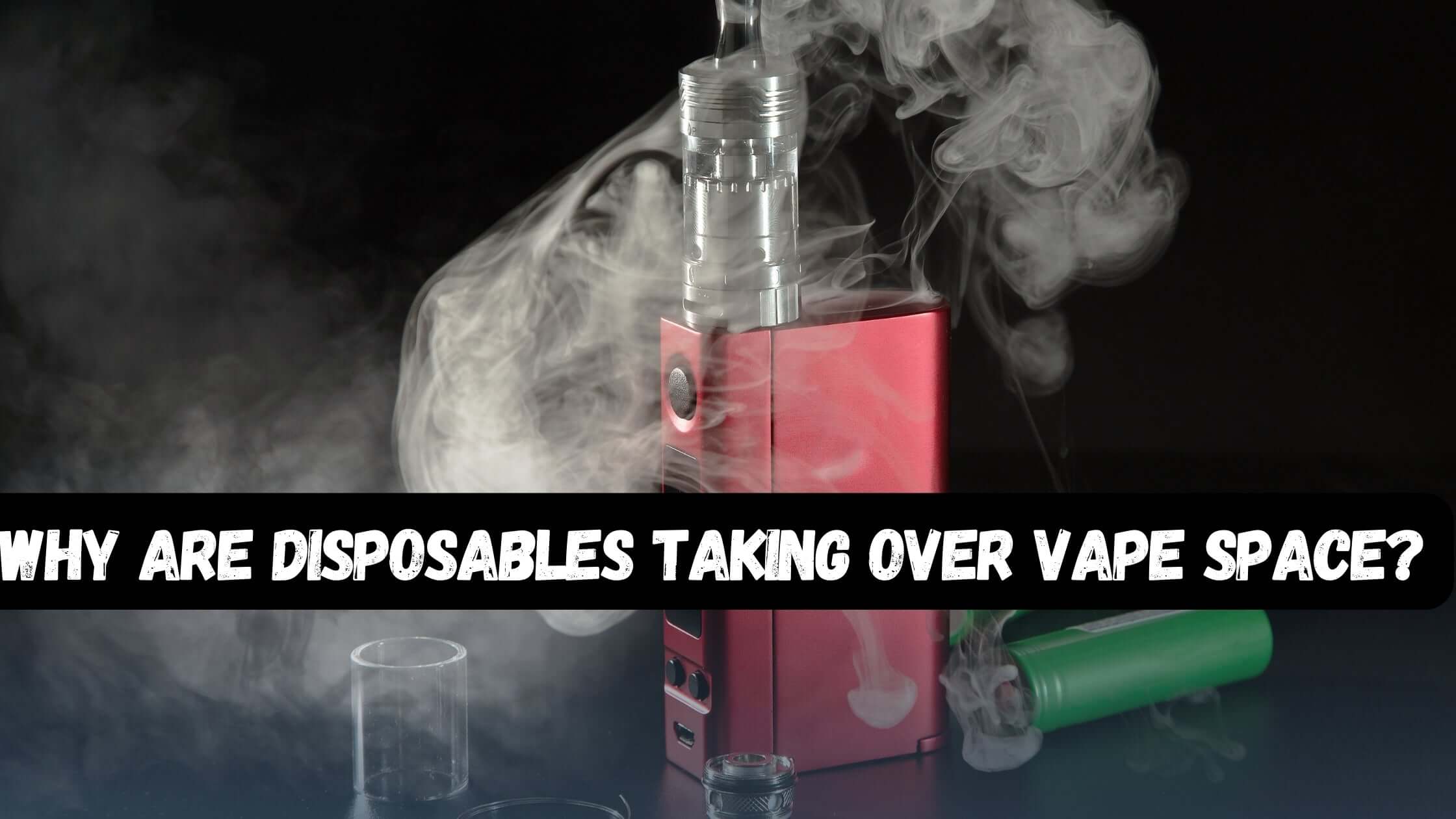 Why Are Disposables Taking Over Vape Space?