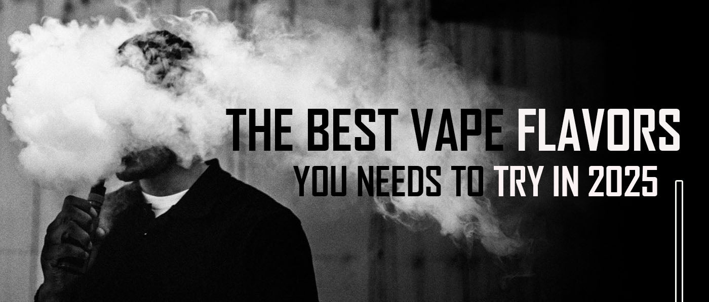 The Best Vape Flavors You Need to Try in 2025