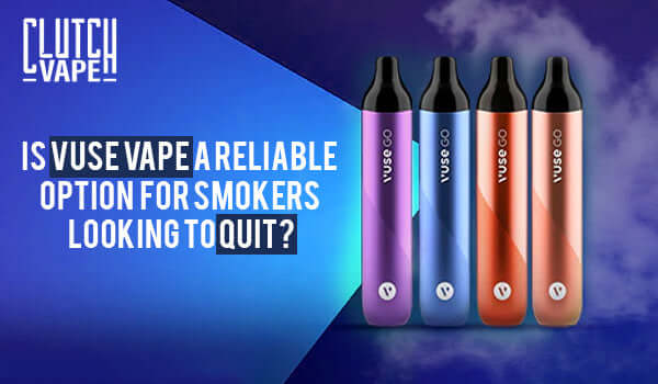 Is Vuse Vape a Reliable Quit Smoking Option? Clutch Vape Is Vuse Vape a Reliable Quit Smoking Option? Clutch Vape