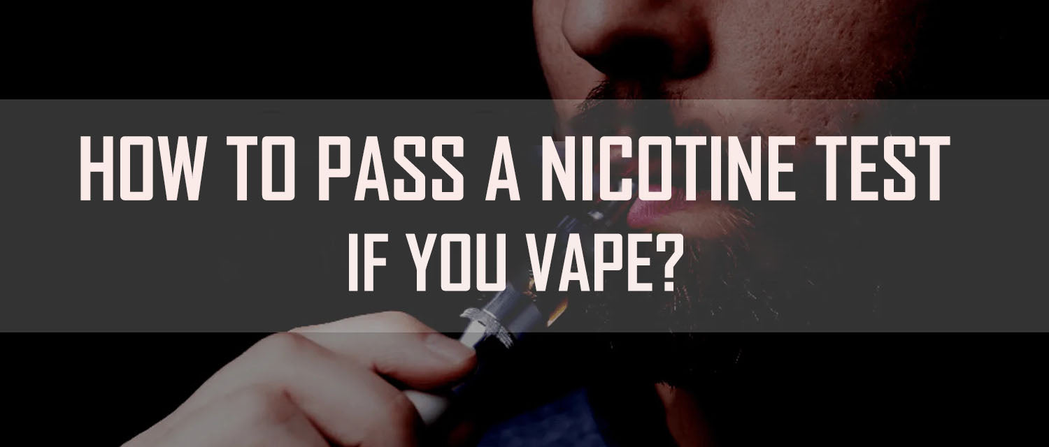 How to pass a nicotine test if you vape?