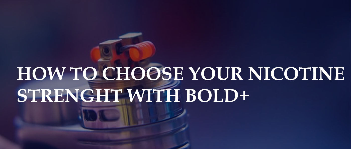 HOW TO CHOOSE YOUR NICOTINE STRENGTH WITH BOLD+