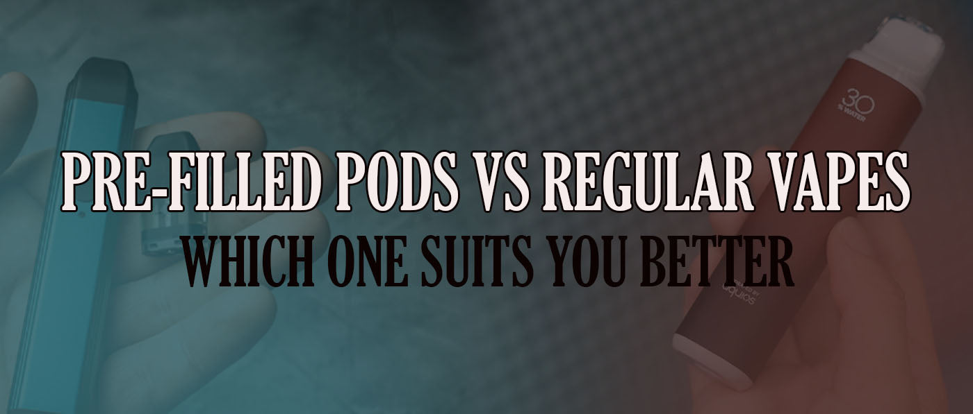 Pre-Filled Pods vs. Regular Vapes: Which One Suits You Better?