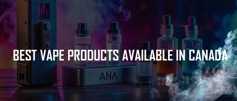 Best Vape Products Available in Canada By Clutch Vape
