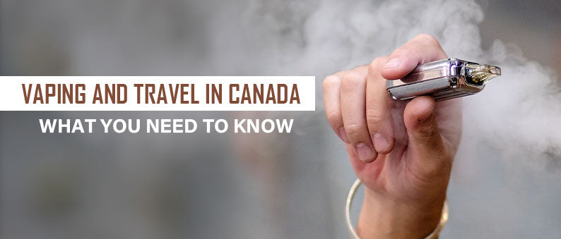 Vaping and Travel in Canada – What You Need to Know – Clutch Vape