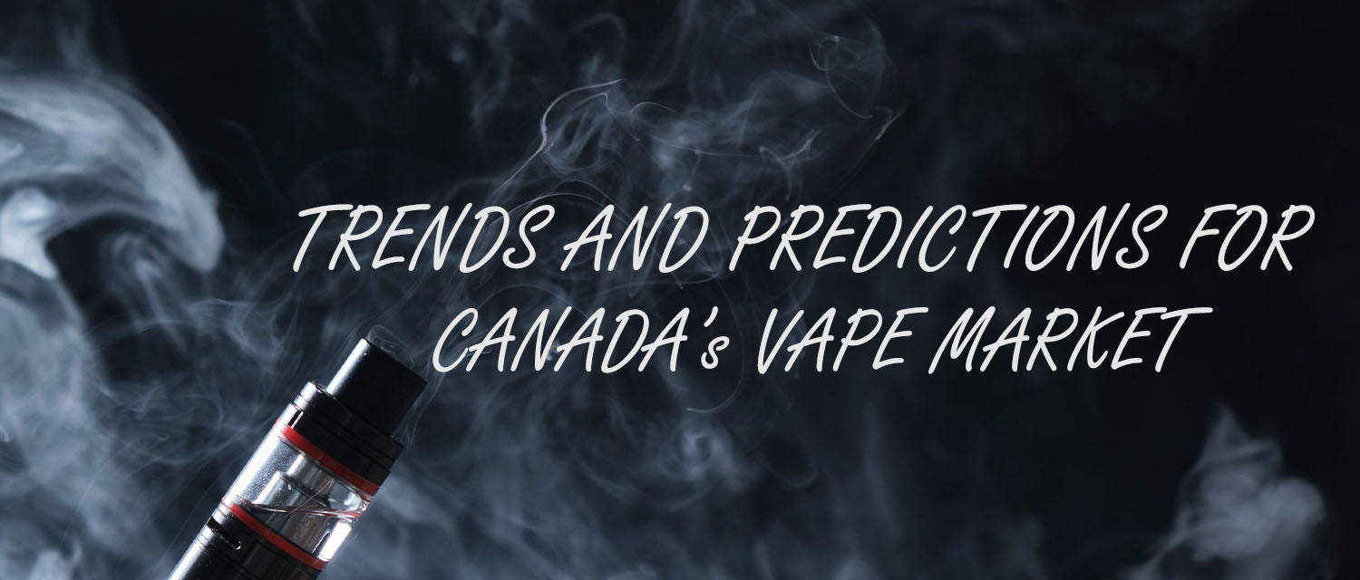 Trends and Predictions for Canada’s Vape Market