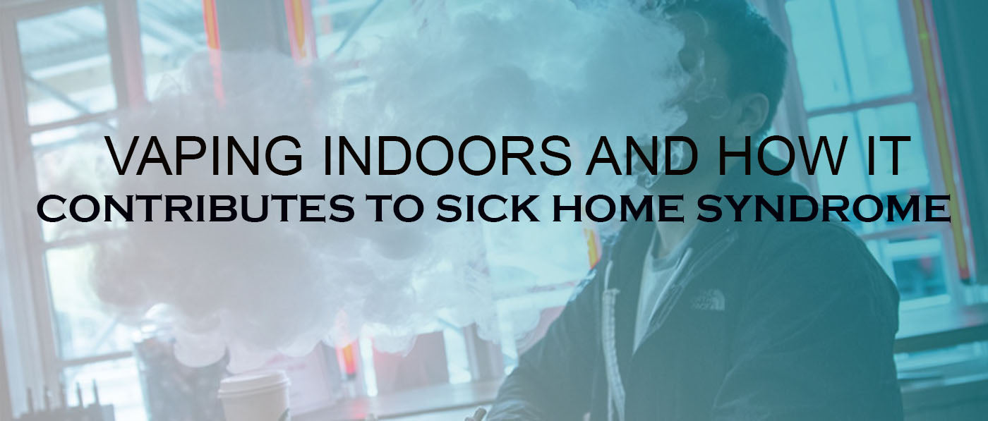 Vaping Indoors and How it Contributes to Sick Home Syndrome - Clutch Vape