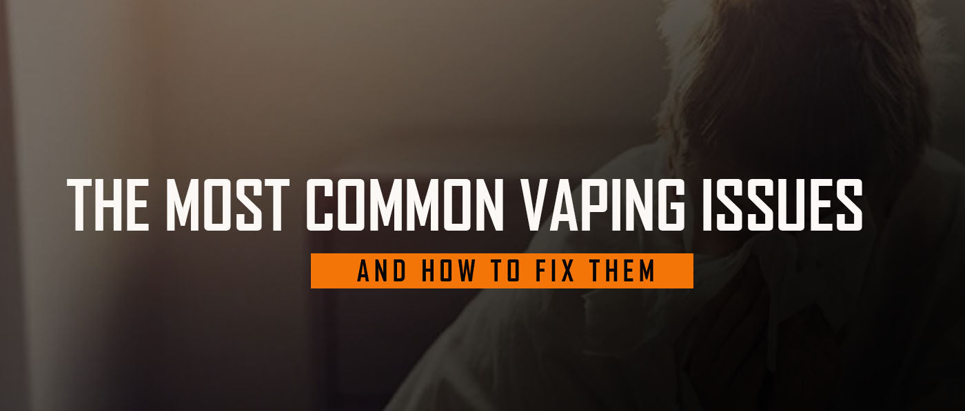 The Most Common Vaping Issues and How to Fix Them