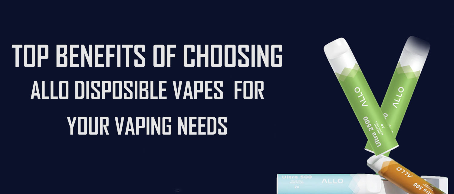 Top Benefits of Choosing Allo Disposable Vapes for Your Vaping Needs